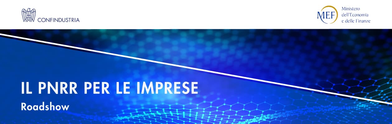IL PNRR PER LE IMPRESE: AL VIA IL ROADSHOW DI CONFINDUSTRIA E MEF SUL TERRITORIO
